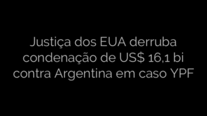 ​Justiça dos EUA derruba condenação de US$ 16,1 bi contra Argentina em caso YPF 
